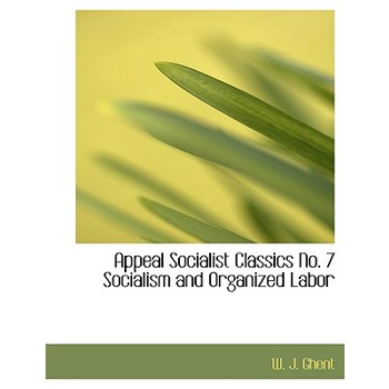 Appeal Socialist Classics No. 7 Socialism and Organized Labor