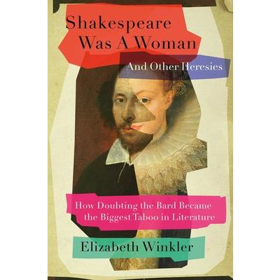 Shakespeare Was a Woman and Other Heresies