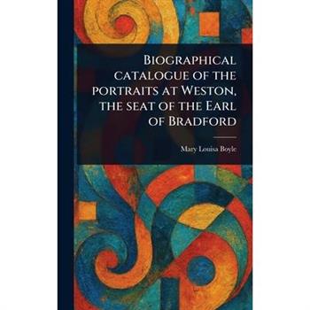 Biographical Catalogue of the Portraits at Weston, the Seat of the Earl of Bradford