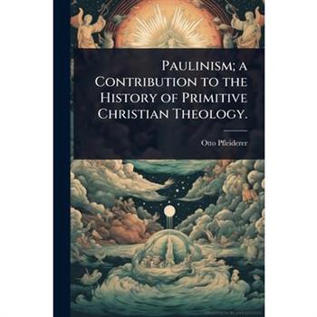 Paulinism; a Contribution to the History of Primitive Christian Theology.