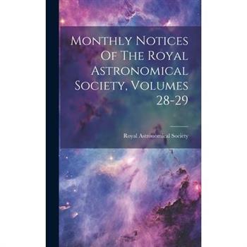 Monthly Notices Of The Royal Astronomical Society, Volumes 28-29