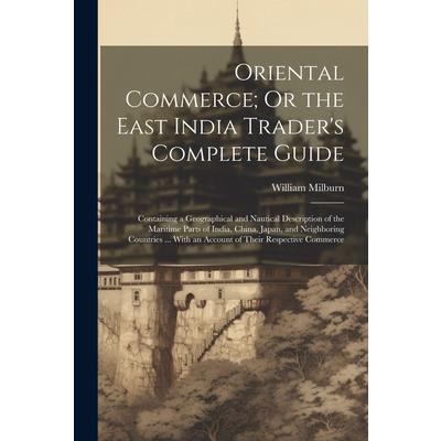 Oriental Commerce; Or the East India Trader's Complete Guide