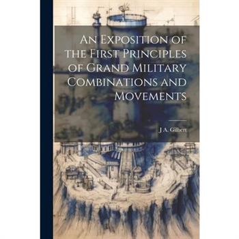 An Exposition of the First Principles of Grand Military Combinations and Movements