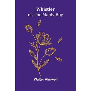 Whistler; or, The Manly Boy