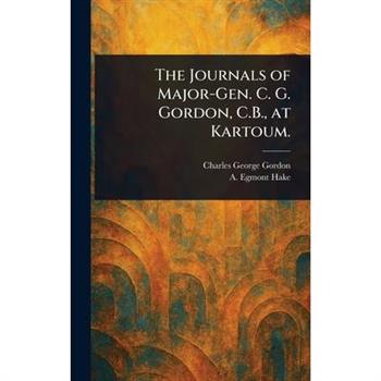 The Journals of Major-Gen. C. G. Gordon, C.B., at Kartoum.
