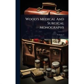 Wood’s Medical And Surgical Monographs