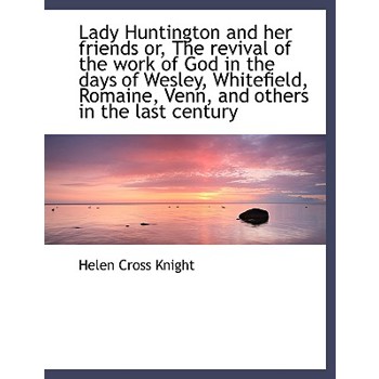 Lady Huntington and Her Friends Or, the Revival of the Work of God in the Days of Wesley, Whitefield