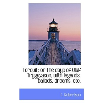 Torquil; Or the Days of Olaf Tryggvason, with Legends, Ballads, Dreams, Etc.