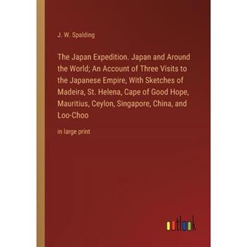 The Japan Expedition. Japan and Around the World; An Account of Three Visits to the Japanese Empire, With Sketches of Madeira, St. Helena, Cape of Good Hope, Mauritius, Ceylon, Singapore, China, and L