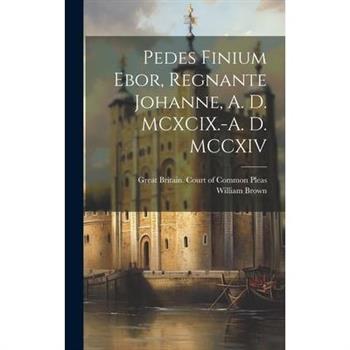 Pedes Finium Ebor, Regnante Johanne, A. D. MCXCIX.-A. D. MCCXIV