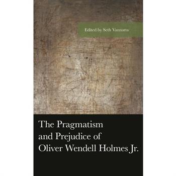 The Pragmatism and Prejudice of Oliver Wendell Holmes Jr.