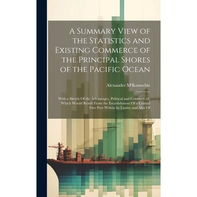 A Summary View of the Statistics and Existing Commerce of the Principal Shores of the Pacific Ocean