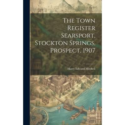 The Town Register Searsport, Stockton Springs, Prospect, 1907
