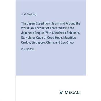 The Japan Expedition. Japan and Around the World; An Account of Three Visits to the Japanese Empire, With Sketches of Madeira, St. Helena, Cape of Good Hope, Mauritius, Ceylon, Singapore, China, and L