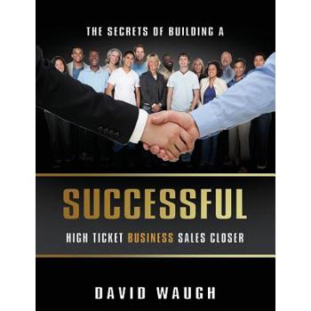 The Secrets Of Building A Successful High Ticket Business Sales Closer