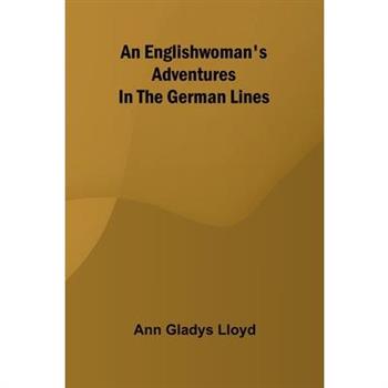 An Englishwoman'S Adventures In The German Lines