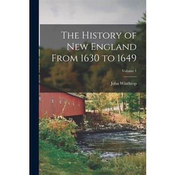 The History of New England From 1630 to 1649; Volume 1