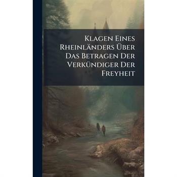 Klagen Eines Rheinl瓣nders ?œber Das Betragen Der Verk?1/4ndiger Der Freyheit