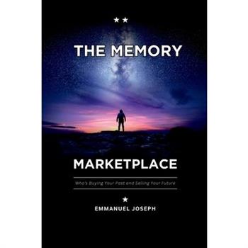The Memory Marketplace, Who's Buying Your Past and Selling Your Future