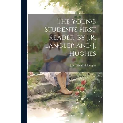 The Young Students First Reader, by J.R. Langler and J. Hughes
