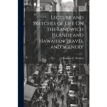 Lecture and Sketches of Life On the Sandwich Islands and Hawaiian Travel and Scenery