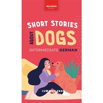 Short Stories about Dogs in Intermediate German (B1-B2 CEFR)