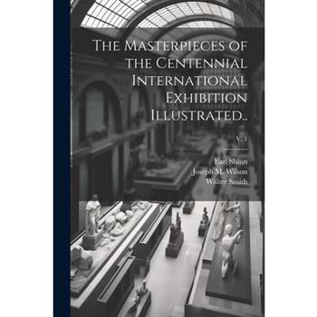 The Masterpieces of the Centennial International Exhibition Illustrated..; v. 1