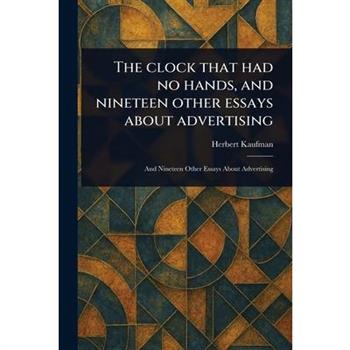 The Clock That Had No Hands, and Nineteen Other Essays About Advertising