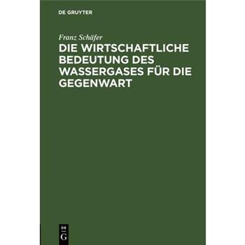 Die Wirtschaftliche Bedeutung Des Wassergases F羹r Die Gegenwart