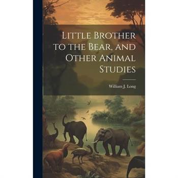 Little Brother to the Bear, and Other Animal Studies