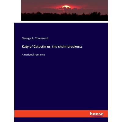 Katy of Catoctin or, the chain-breakers;