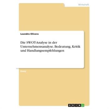 Die SWOT-Analyse in der Unternehmensanalyse. Bedeutung, Kritik und Handlungsempfehlungen