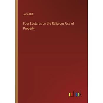 Four Lectures on the Religious Use of Property.