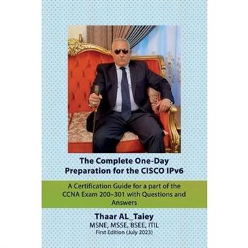 The Complete One-Day Preparation for the CISCO IPv6 A Certification Guide for a part of the CCNA Exam 200-301 with Questions and Answers