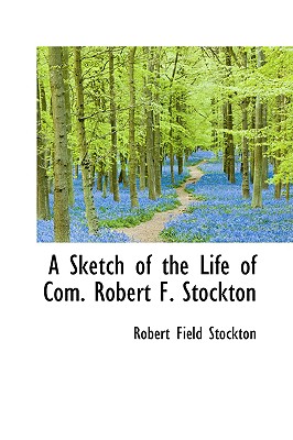 A Sketch of the Life of Com. Robert F. Stockton