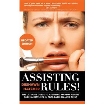 Assisting Rules! The Ultimate Guide to Assisting Makeup Artists and Hairstylists in Film, Fashion, and Print