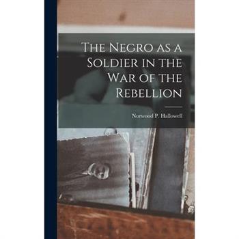 The Negro as a Soldier in the war of the Rebellion