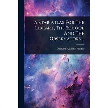 A Star Atlas For The Library, The School And The Observatory...