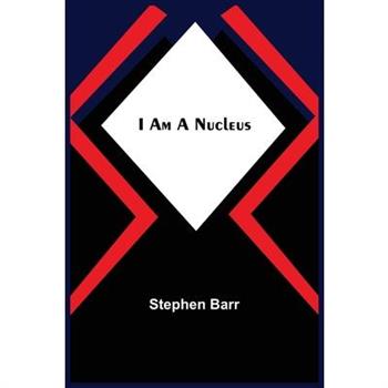 I Am A Nucleus