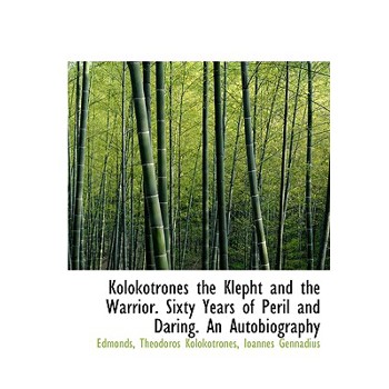 Kolokotrones the Klepht and the Warrior. Sixty Years of Peril and Daring. an Autobiography