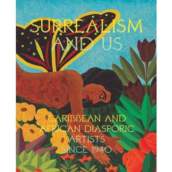 Surrealism and Us: Caribbean and African Diasporic Artists Since 1940