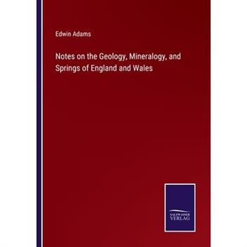 Notes on the Geology, Mineralogy, and Springs of England and Wales