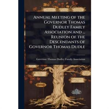 Annual Meeting of the Governor Thomas Dudley Family Association and ... Reunion of the Descendants of Governor Thomas Dudle