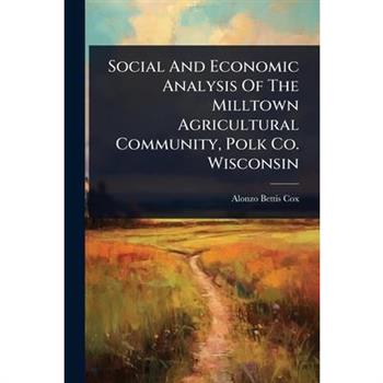 Social And Economic Analysis Of The Milltown Agricultural Community, Polk Co. Wisconsin