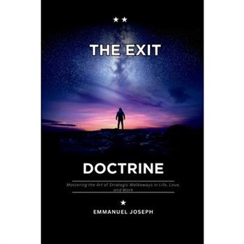 The Exit Doctrine, Mastering the Art of Strategic Walkaways in Life, Love, and Work