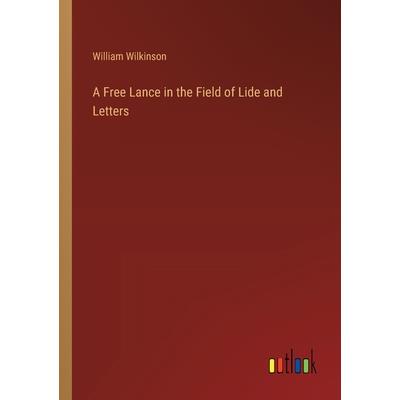 A Free Lance in the Field of Lide and Letters A Free Lance in the Field of Lide and Letters