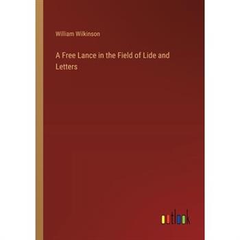 A Free Lance in the Field of Lide and Letters A Free Lance in the Field of Lide and Letters