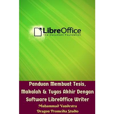 Panduan Membuat Tesis, Makalah Dan Tugas Akhir Dengan Software LibreOffice Writer