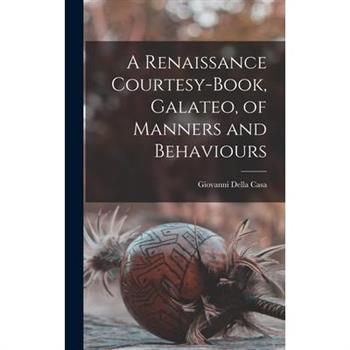 A Renaissance Courtesy-book, Galateo, of Manners and Behaviours