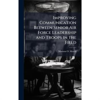 Improving Communication Between Senior Air Force Leadership and Troops in the Field